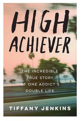 High Achiever: The Incredible True Story of One Addict's Double Life