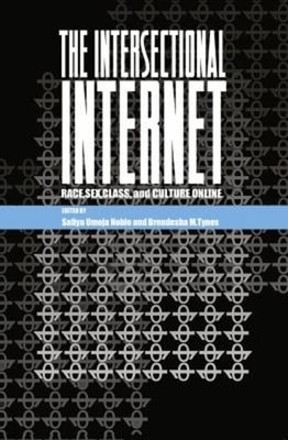 The Intersectional Internet : Race, Sex, Class, and Culture Onlin