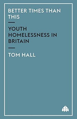 Better Times Than This: Youth Homelessness in Britain by Hall, Tom 0745316239