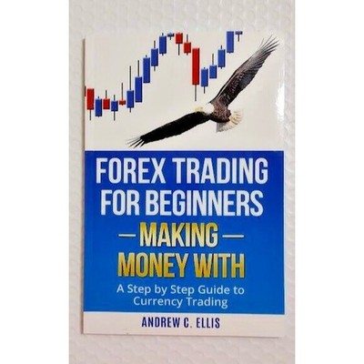 Forex Trading For Beginners Making Money With Currency Trading Andrew C Ellis