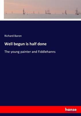 Well begun is half done Richard Baron