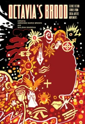 Octavia's Brood: Science Fiction Stories from Social Justice Movements: New