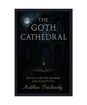 The Goth Cathedral: Rituals of the Broken and Beautiful [Apophis Emo], Petchinsk