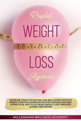 Rapid Weight Loss Hypnosis: Increase Your Motivation And Self-Esteem With 70 Wee