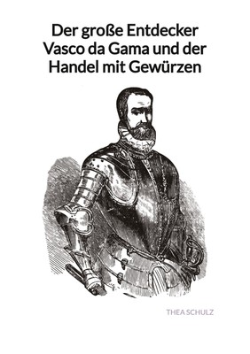 Der große Entdecker Vasco da Gama und der Handel mit Gewürzen Thea Schulz Buch