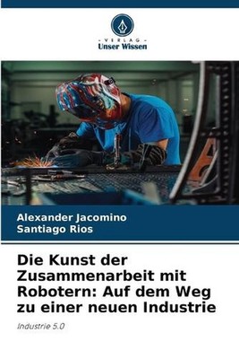 Die Kunst der Zusammenarbeit mit Robotern: Auf dem Weg zu einer neuen Industrie