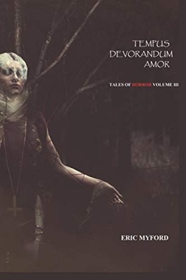 Tempus Devorandum Amor Tales of Horror Volume III -  NEW Eric Myford 2020-05-29