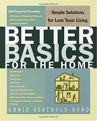 Better Basics for the Home: Simple Solutions for Less Toxic Living by Annie Ber