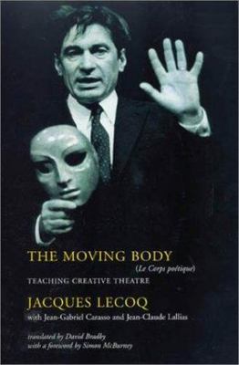 The Moving Body: Teaching Creative Theatre - Paperback By Lecoq, Jacques  VG