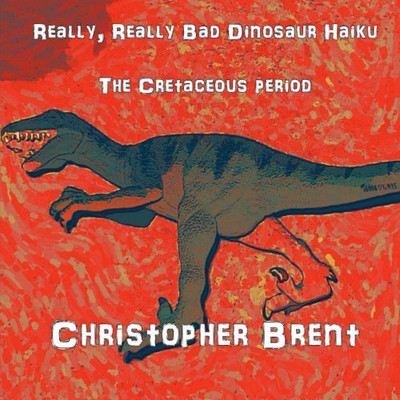 Really, Really Bad Dinosaur Haiku: The Cretaceous Perio - Paperback NEW Brent, C
