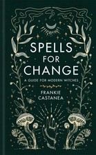 Spells for Change: A Guide for Modern Witches by Castanea,