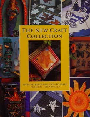 THE NEW CRAFT COLLECTION, OVER 160 BEAUTIFUL, EASY-TO0MAKE PROJEC