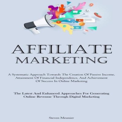 Affiliate Marketing A Systematic Approach Towards The Creation Of