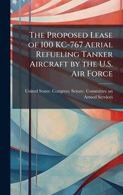 The Proposed Lease of 100 KC-767 Aerial Refueling Tanker Aircraft by the U.S. Ai