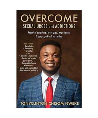 OVERCOME SEXUAL URGES and ADDICTIONS: Practical solutions, principles, experienc