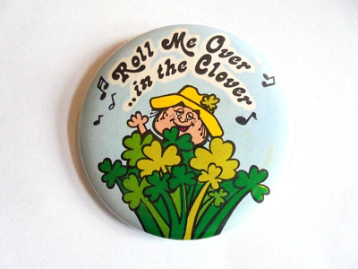 Vintage Roll Me Over... in the Clover St Patrick's Day ? Pinback Button