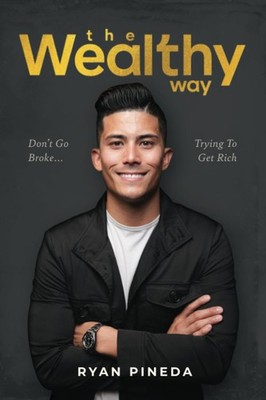 The Wealthy Way: Don't Go Broke Trying To Get Rich