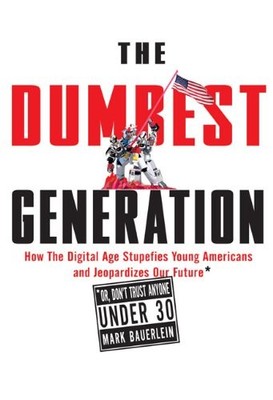 The Dumbest Generation: How the Digital Age Stupefies Young Amer