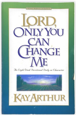Lord Only You Can Change Me Eight Week Devotional Study On Character Kay Arthur