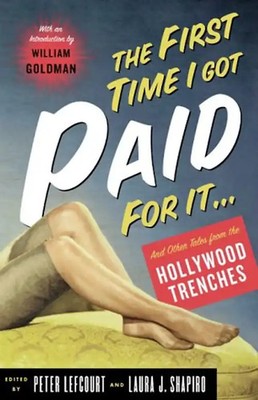 The First Time I Got Paid for It: And Other Tales from the Hollywood Trenches -