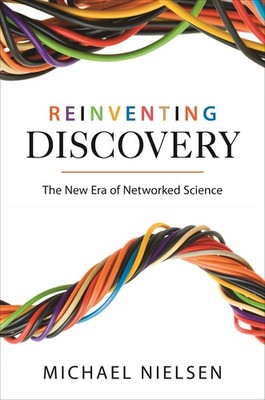 Nielsen, M: Reinventing Discovery: The New Era of Networked Science Michael