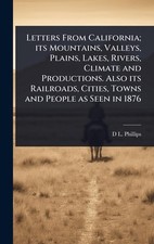 Letters From California; its Mountains, Valleys, Plains, Lakes, Rivers, Climate 