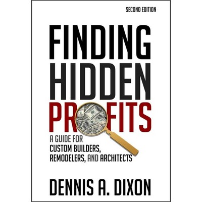 Finding Hidden Profits: A Guide for Custom Builders, Remodelers, and Archite...