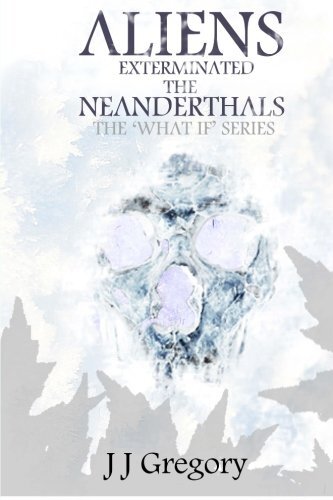 Aliens Wiped Out Neanderthals What If Series Vol 3 9781506104317