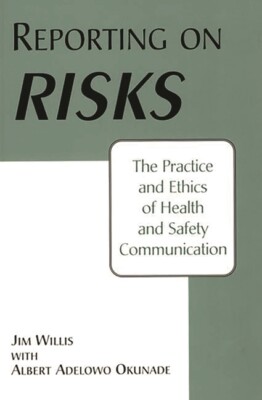Reporting On Risks: The Practice And Ethics Of Health And Safety Communicat...