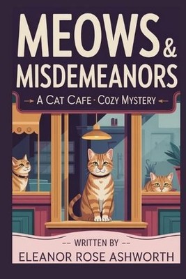 Meows & Misdemeanors: A Cat Cafe Cozy Mystery by Eleanor Rose Ashworth Paperback