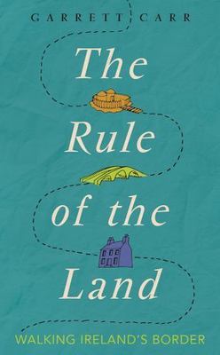 The Rule of the Land: Walking Ireland's Border by Carr, Garrett