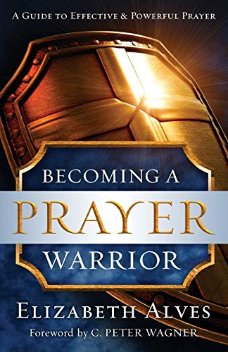 Becoming a Prayer Warrior: Repackaged Edition - Alves, Elizabeth