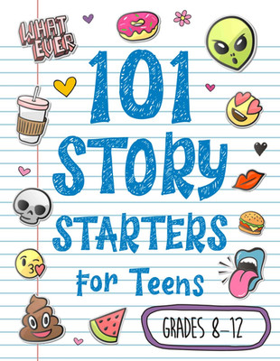 101 Story Starters for Teens: Creative Writing Prompts to Kick Your Imagination