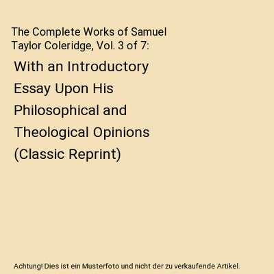 The Complete Works of Samuel Taylor Coleridge, Vol. 3 of 7: With an Introductory