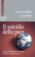 Libro - Alessandro Colombo - Il Suicidio Della Pace. Perche L'ordine Internazion