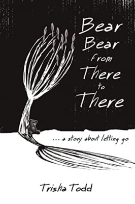 Bear Bear from There to There: ...a Story about Letting - Paperback NEW Todd, Tr