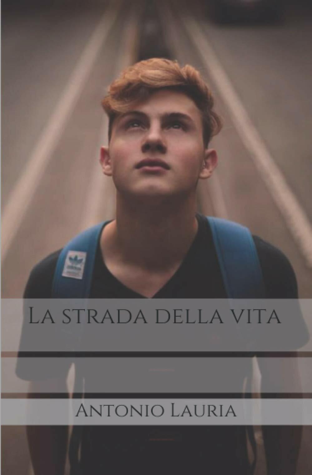 La strada della vita di Antonio Lauria,  2021,  Indipendently Published