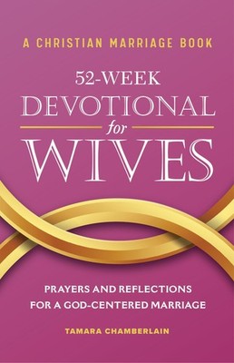 A Christian Marriage Book   52-Week Devotional for Wives: Prayers and Refl...