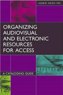 Organizing Audiovisual and Electronic Resources for Access: A Cataloging Guide, 