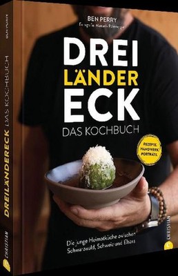 Benjamin Perry / Dreiländereck: Das Kochbuch: Die junge Heimatküche zwischen ...