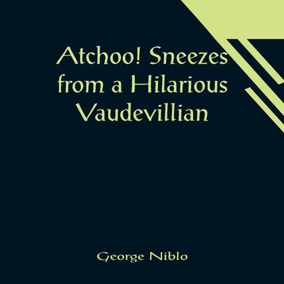 Atchoo! Sneezes from a Hilarious Vaudevillian George Niblo Paperb