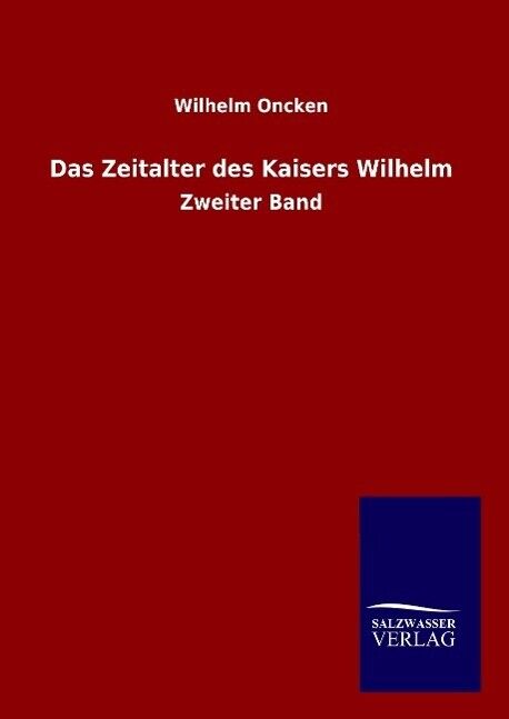 Das Zeitalter des Kaisers Wilhelm | Buch | 9783846062845 - Oncken, Wilhelm