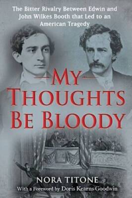 My Thoughts Be Bloody: The Bitter Rivalry Between Edwin and John Wilkes B - GOOD