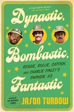 Dynastic, Bombastic, Fantastic: Reggie, Rollie, Catfish, and Charlie Finley's Sw