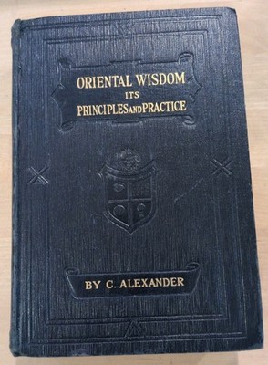 ALEXANDER, C. - Oriental Wisdom It's Principals And Practice 1924 1st Ed. 