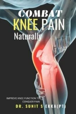 Combat Knee Pain Naturally: Improve Knee function to conquer pain by Ekka (pt...