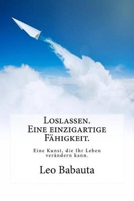 Loslassen. Eine einzigartige Fhigkeit.: Diese Kunst wird Ihr Leben ver?ndern. by
