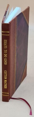 Essays To Do Good, Addressed To All Christians, Whether In Publi [Leather Bound]