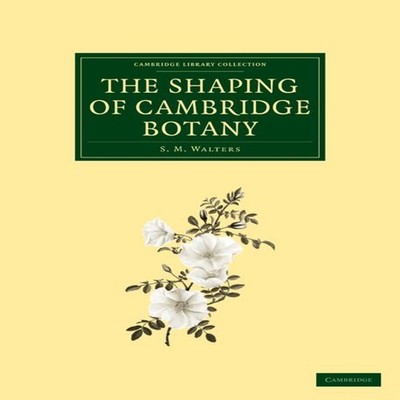The Shaping of Cambridge Botany S. M. Walters Paperback Cambridge