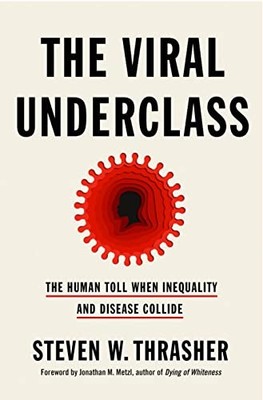 THE VIRAL UNDERCLASS: THE HUMAN TOLL WHEN INEQUALITY AND By Steven W. Thrasher
